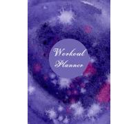 Workout Planner: Wellness & Habit Tracker - Stay Consistent with Your Physical Activity, Strength Training, Cardio, Daily Nutrition and Hydration Plans, 120 pages, Size 6"x 9".