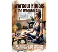 Workout Rituals for Women 40+: 50+ Ready-to-use intention to energize every movement