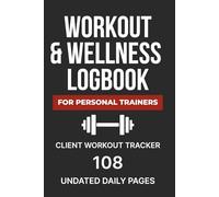 Workout & Wellness Logbook for Personal Trainers: Client Workout Tracker, Nutrition Planner, Recovery and Progress Journal