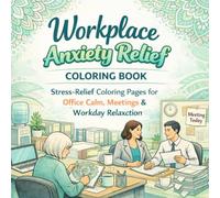 Workplace Anxiety Relief Coloring Book for Adults: Stress Relief Coloring Pages for Office Calm, Work Stress Recovery, Mindfulness, Confidence & ... Emotional Wellness Coloring Books for Adults)