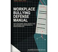 Workplace Bullying Defense Manual: How to Document Abuse, Protect Your Job, and Make Clear Decisions in a Hostile Workplace