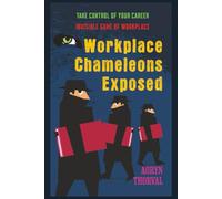 Workplace Chameleons Exposed: Invisible Game of Workplace, Spot Them Fast, Take Control of Your Career, Build Emotional Armor that Shields You From ... Unbreakable (Life Lessons with Aoryn Thorval)