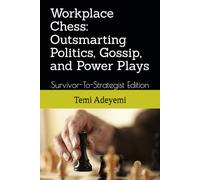Workplace Chess: Outsmarting Politics, Gossip, and Power Plays: Survivor-To-Strategist Edition