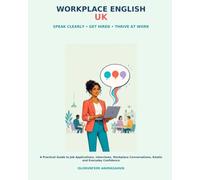 Workplace English UK: Speak Clearly, Get Hired and Thrive at Work: A Practical Guide to Job Applications, Interviews, Workplace Conversations, Emails and Everyday Confidence