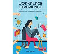 Workplace Experience: Create a place where people thrive, business grows, and a unique culture lives.: 1
