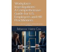 Workplace Investigations: A Comprehensive Guide for U.S. Employers and HR Practitioners: How to Conduct Fair, Compliant, and Defensible Internal Investigations