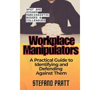 Workplace Manipulators: A Practical Guide to Identifying and Defending Against Them