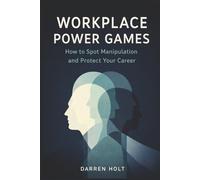 Workplace Power Games: How to Spot Manipulation and Protect Your Career