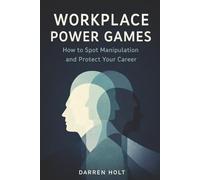 Workplace Power Games: How to Spot Manipulation and Protect Your Career