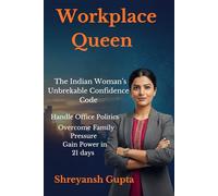 Workplace Queen: The Indian Woman's Unbreakable Confidence Code: How to Handle Office Politics, Family Pressure & Career Breaks - Gain Power in 21 Days)