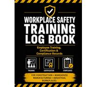 Workplace Safety Training Log Book: Employee Training, Certification & Compliance Record for Workplace Safety Programs, OSHA Documentation, Construction Sites, Warehouses & Industrial Workplaces