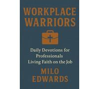 Workplace Warriors: Daily Devotions for Professionals Living Faith on the Job