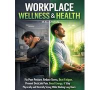Workplace Wellness & Health: Fix Poor Posture, Reduce Stress, Beat Fatigue, Prevent Desk Job Pain, Boost Energy, and Stay Physically and Mentally ... Long Hours (The Workplace Mastery Series)