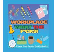 Workplace What the F*cks!: A Swear Word Coloring Book for Adults for Stress Relief and Relaxation