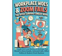 Workplace Woes & Zoom Fails: The Office Survival Comedy Book: Laugh-Out-Loud Stories of Meetings That Should’ve Been Emails, Awkward Calls, Office Politics & Modern Work Mayhem