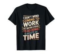 Work's Fine Waiting 8 Hours To Leave Is Not - Camiseta