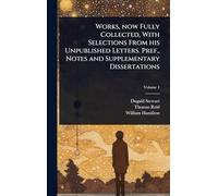 Works, now Fully Collected, With Selections From his Unpublished Letters. Pref., Notes and Supplementary Dissertations