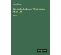 Works of John Donne, With a Memoir of His Life: Vol. II