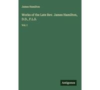 Works of the Late Rev. James Hamilton, D.D., F.L.S.: Vol. I