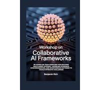 WORKSHOP ON COLLABORATIVE AI FRAMEWORKS: 80 HANDS-ON TEAM EXERCISES FOR BUILDING MULTI-AGENT SYSTEMS - MODELING DYNAMICS, SYNCHRONIZATION, AND SPONTANEOUS PATTERNS TO TACKLE INTRICATE CHALLENGES