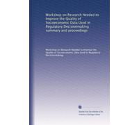Workshop on Research Needed to Improve the Quality of Socioeconomic Data Used in Regulatory Decisionmaking summary and proceedings