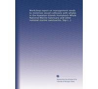 Workshop report on management needs to minimize vessel collisions with whales in the Hawaiian Islands Humpback Whale National Marine Sanctuary and ... marine sanctuaries, September 3-5, 2003