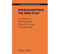 Workshopping the New Play: A Guide for Playwrights Directors and Dramaturgs (Applause Acting Series)