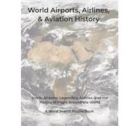 World Airports, Airlines, & Aviation History: Iconic Airports, Legendary Airlines, and the History of Flight Around the World. A Word Search Puzzle Book (Travel & Discovery)