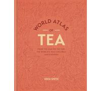 World Atlas of Tea: From the leaf to the cup, the world's teas explored and enjoyed