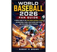 World Baseball 2026 Fan Guide: A Simple Guide to the 2026 World Baseball Classic, International Teams, Star Players, Host Cities, and the Global Rise of Baseball