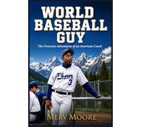 World Baseball Guy: The Overseas Adventures of an American Coach