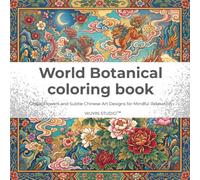 World Botanical coloring book: Global Flowers and Subtle Chinese Art Designs for Mindful Relaxation (Botanical Coloring Collection - Volume 1)