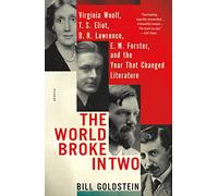 World Broke in Two: Virginia Woolf, T. S. Eliot, D. H. Lawrence, E. M. Forster, and the Year That Changed Literature