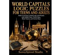 WORLD CAPITALS LOGIC PUZZLES FOR TEENS AND ADULTS: Multi-Level Easy to Hard Logic Grid Puzzles with Global Cities, Travel Clues, Brain Teasers, and Answer Keys (Cozy Murder Mystery Logic Puzzles)
