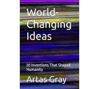 World-Changing Ideas: 20 Inventions That Shaped Humanity