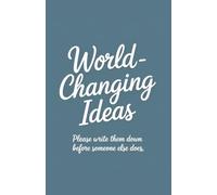 World-Changing Ideas: A Creative Idea Journal for Visionaries, Thinkers and Innovators