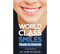World Class Smiles, Made in Detroit: The Straight-Shooting Orthodontist's Guide to Your Amazing Smile