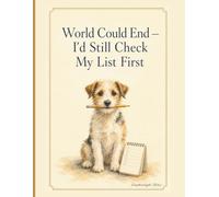 World Could End - I'd Still Check My List First.: A Funny Daily To-Do List Notebook for Dog Lovers - 8.5x11, 120 Pages