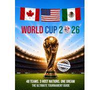 World Cup 2026: 48 Teams. 3 Host Nations. One Dream. The Ultimate Tournament Guide