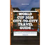 World Cup 2026 City-to-City Travel Guide: Rail, flights and border crossing insights (2026 Travel, Vacation and Tour Guides)