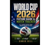 World Cup 2026 Fixture Guide and Match Tracker: All Games Guide From Group Stage to Final (World Cup: The Full Experience)