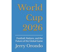 World Cup 2026: Football, Nations, and the Future of the Global Game