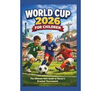 WORLD CUP 2026 FOR CHILDREN: The Ultimate Kid's Guide to Soccer’s Greatest Tournament”