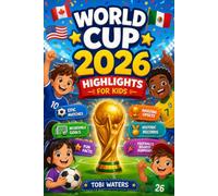 WORLD CUP 2026 HIGHLIGHTS FOR KIDS: Epic Matches, Incredible Goals, Fun Facts, Amazing Upsets, Historic Records, and Football's Biggest Surprises