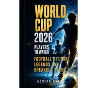World Cup 2026 Players to Watch: Football’s Future Legends and Breakout Stars: The Rising Talents Who Could Dominate the FIFA World Cup 2026 and Become the Next Global Icons