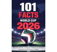 WORLD CUP 2026 SOCCER ALMANAC: 101 curious facts, records, statistics, and figures redefining the greatest tournament in the history of football