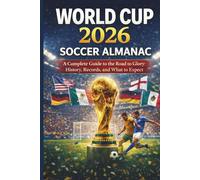 WORLD CUP 2026 SOCCER ALMANAC: A Complete Guide to the Road to Glory: History, Records, and What to Expect