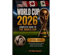 World Cup 2026: The Complete Guide to the FIFA World Cup: Official squads, full match schedule, groups, and knockout-stage bracket to follow every moment of the tournament