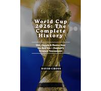 World Cup 2026: The Complete History of Football's Greatest Tournament - USA, Canada & Mexico Host the New Era
