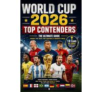 World Cup 2026 Top Contenders: The Ultimate guide, Inside the Race for Football’s Biggest Prize, Their History, Their Stats and Why Each Team Has What it Takes to Lift the Trophy